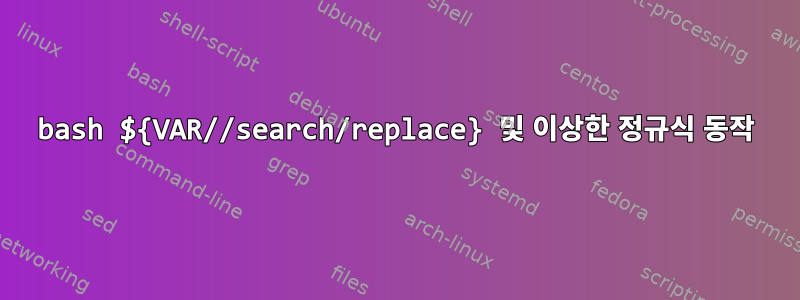 bash ${VAR//search/replace} 및 이상한 정규식 동작