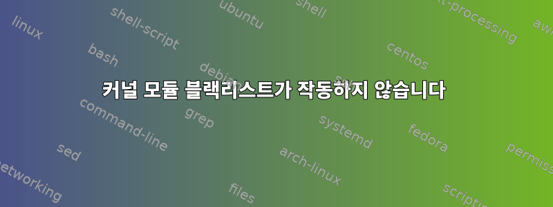 커널 모듈 블랙리스트가 작동하지 않습니다