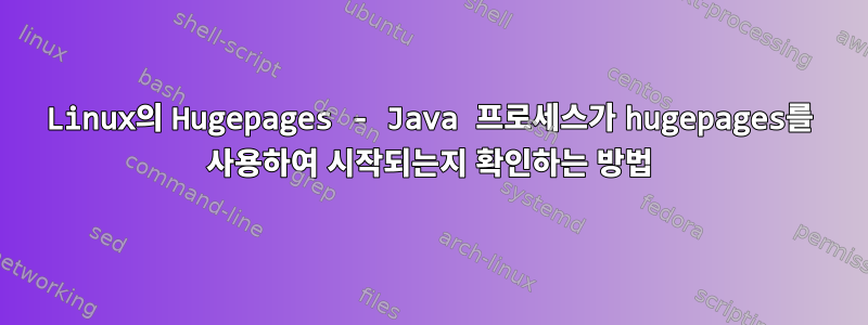 Linux의 Hugepages - Java 프로세스가 hugepages를 사용하여 시작되는지 확인하는 방법