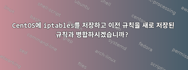 CentOS에 iptables를 저장하고 이전 규칙을 새로 저장된 규칙과 병합하시겠습니까?