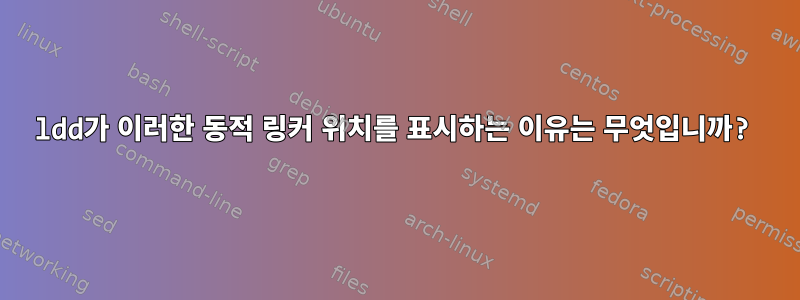 ldd가 이러한 동적 링커 위치를 표시하는 이유는 무엇입니까?