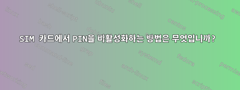 SIM 카드에서 PIN을 비활성화하는 방법은 무엇입니까?