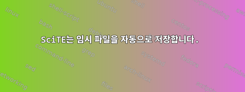 SciTE는 임시 파일을 자동으로 저장합니다.