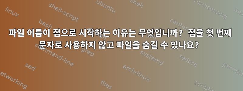 파일 이름이 점으로 시작하는 이유는 무엇입니까? 점을 첫 번째 문자로 사용하지 않고 파일을 숨길 수 있나요?