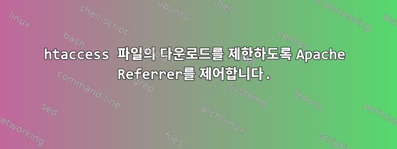 htaccess 파일의 다운로드를 제한하도록 Apache Referrer를 제어합니다.