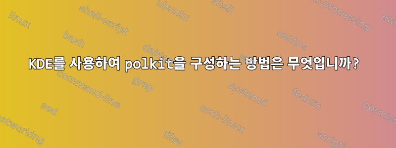 KDE를 사용하여 polkit을 구성하는 방법은 무엇입니까?