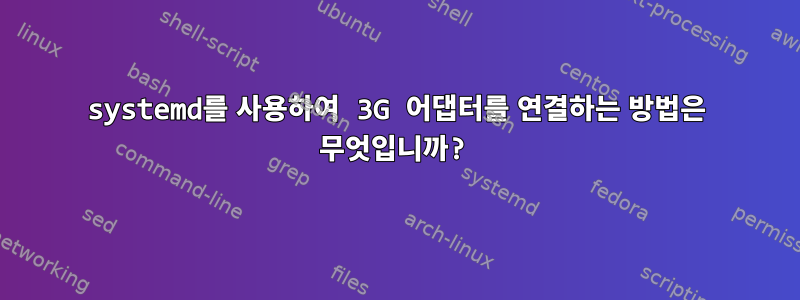 systemd를 사용하여 3G 어댑터를 연결하는 방법은 무엇입니까?