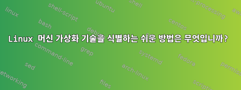 Linux 머신 가상화 기술을 식별하는 쉬운 방법은 무엇입니까?