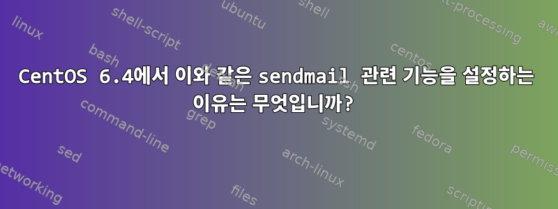 CentOS 6.4에서 이와 같은 sendmail 관련 기능을 설정하는 이유는 무엇입니까?