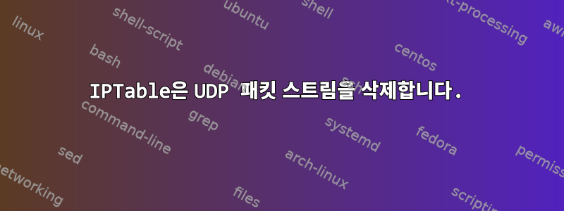 IPTable은 UDP 패킷 스트림을 삭제합니다.