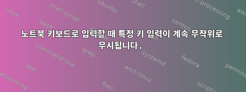 노트북 키보드로 입력할 때 특정 키 입력이 계속 무작위로 무시됩니다.