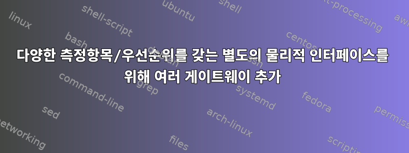 다양한 측정항목/우선순위를 갖는 별도의 물리적 인터페이스를 위해 여러 게이트웨이 추가