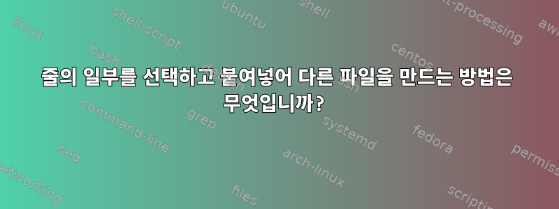 줄의 일부를 선택하고 붙여넣어 다른 파일을 만드는 방법은 무엇입니까?