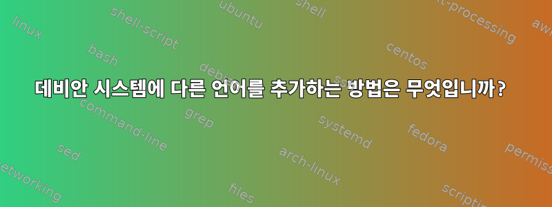 데비안 시스템에 다른 언어를 추가하는 방법은 무엇입니까?