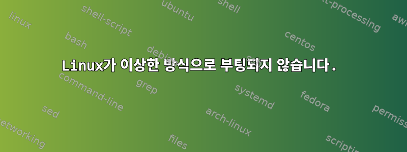 Linux가 이상한 방식으로 부팅되지 않습니다.