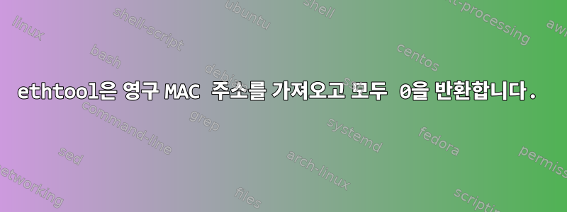 ethtool은 영구 MAC 주소를 가져오고 모두 0을 반환합니다.