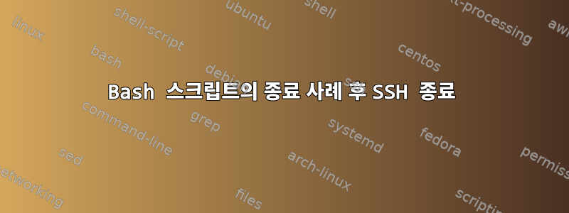 Bash 스크립트의 종료 사례 후 SSH 종료