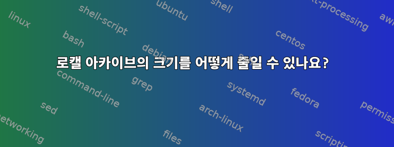 로캘 아카이브의 크기를 어떻게 줄일 수 있나요?