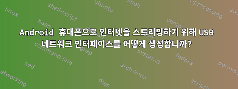 Android 휴대폰으로 인터넷을 스트리밍하기 위해 USB 네트워크 인터페이스를 어떻게 생성합니까?