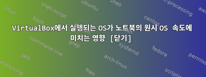 VirtualBox에서 실행되는 OS가 노트북의 원시 OS 속도에 미치는 영향 [닫기]