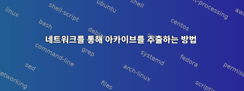 네트워크를 통해 아카이브를 추출하는 방법