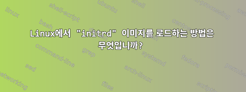 Linux에서 "initrd" 이미지를 로드하는 방법은 무엇입니까?