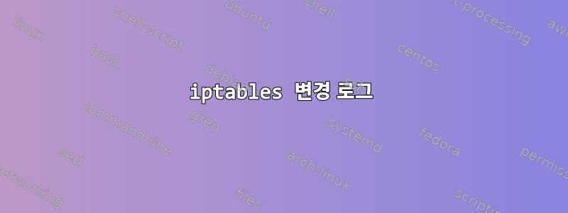 iptables 변경 로그