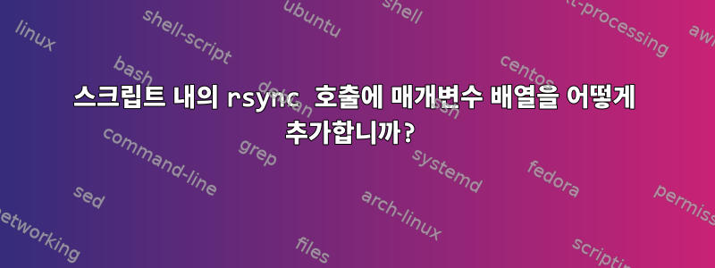 스크립트 내의 rsync 호출에 매개변수 배열을 어떻게 추가합니까?