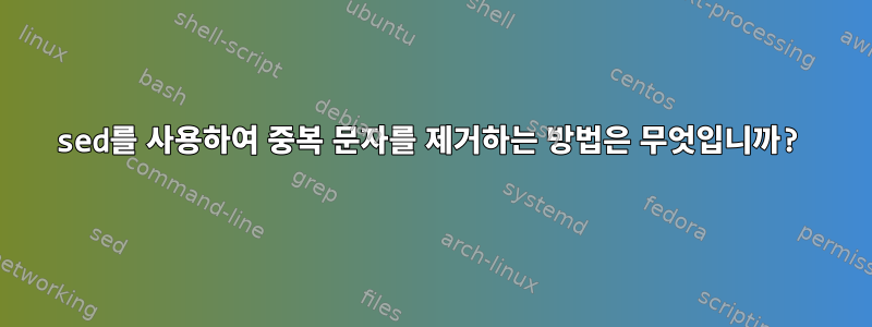 sed를 사용하여 중복 문자를 제거하는 방법은 무엇입니까?