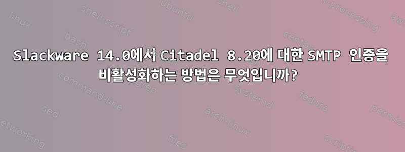 Slackware 14.0에서 Citadel 8.20에 대한 SMTP 인증을 비활성화하는 방법은 무엇입니까?