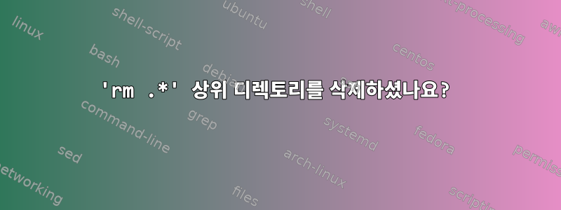 'rm .*' 상위 디렉토리를 삭제하셨나요?