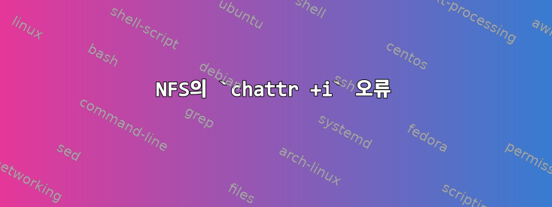 NFS의 `chattr +i` 오류