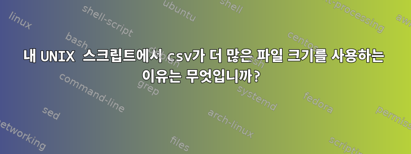 내 UNIX 스크립트에서 csv가 더 많은 파일 크기를 사용하는 이유는 무엇입니까?