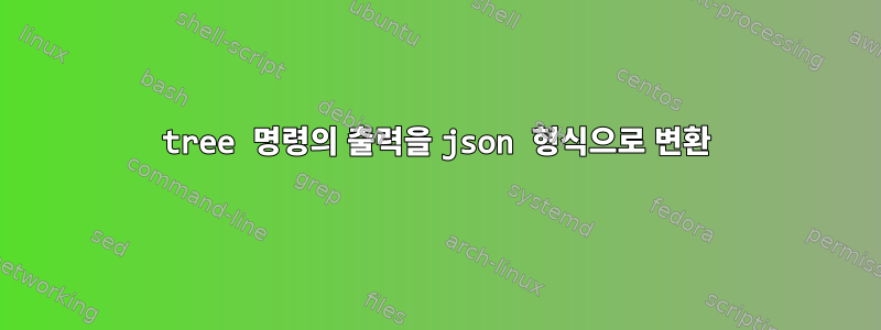 tree 명령의 출력을 json 형식으로 변환