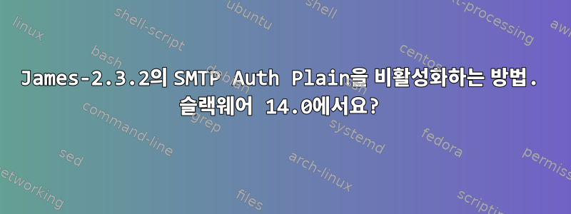 James-2.3.2의 SMTP Auth Plain을 비활성화하는 방법. 슬랙웨어 14.0에서요?