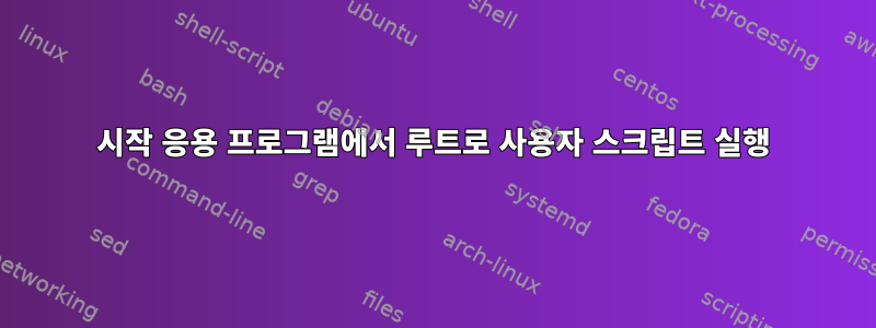 시작 응용 프로그램에서 루트로 사용자 스크립트 실행