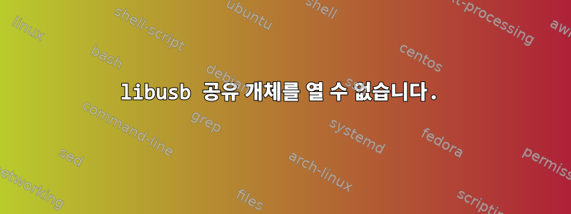 libusb 공유 개체를 열 수 없습니다.