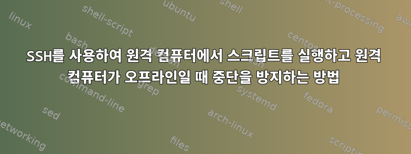 SSH를 사용하여 원격 컴퓨터에서 스크립트를 실행하고 원격 컴퓨터가 오프라인일 때 중단을 방지하는 방법