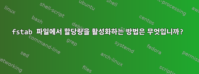 fstab 파일에서 할당량을 활성화하는 방법은 무엇입니까?