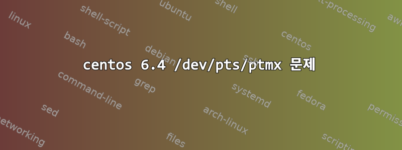 centos 6.4 /dev/pts/ptmx 문제