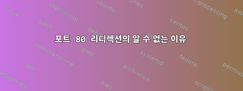 포트 80 리디렉션의 알 수 없는 이유