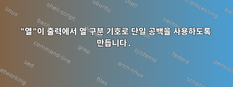 "열"이 출력에서 ​​열 구분 기호로 단일 공백을 사용하도록 만듭니다.