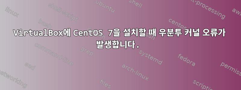 VirtualBox에 CentOS 7을 설치할 때 우분투 커널 오류가 발생합니다.