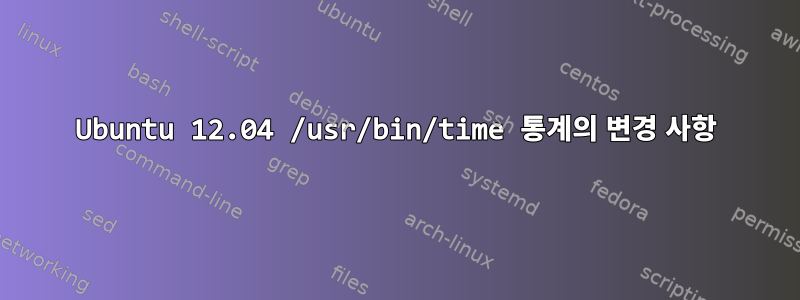 Ubuntu 12.04 /usr/bin/time 통계의 변경 사항