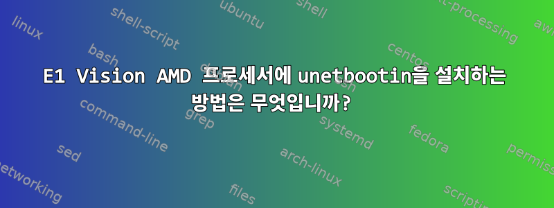 E1 Vision AMD 프로세서에 unetbootin을 설치하는 방법은 무엇입니까?