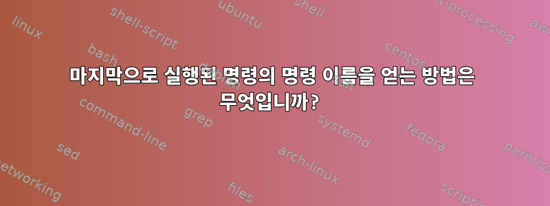 마지막으로 실행된 명령의 명령 이름을 얻는 방법은 무엇입니까?