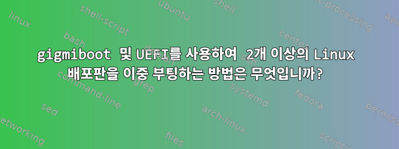 gigmiboot 및 UEFI를 사용하여 2개 이상의 Linux 배포판을 이중 부팅하는 방법은 무엇입니까?