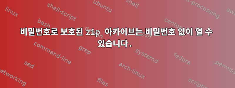 비밀번호로 보호된 zip 아카이브는 비밀번호 없이 열 수 있습니다.