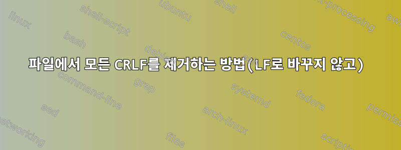 파일에서 모든 CRLF를 제거하는 방법(LF로 바꾸지 않고)