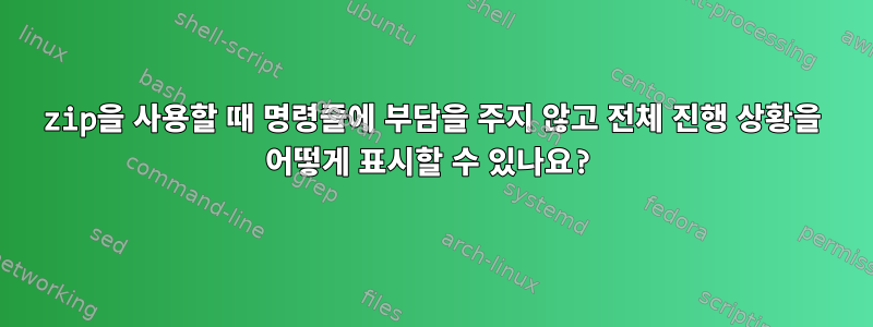 zip을 사용할 때 명령줄에 부담을 주지 않고 전체 진행 상황을 어떻게 표시할 수 있나요?